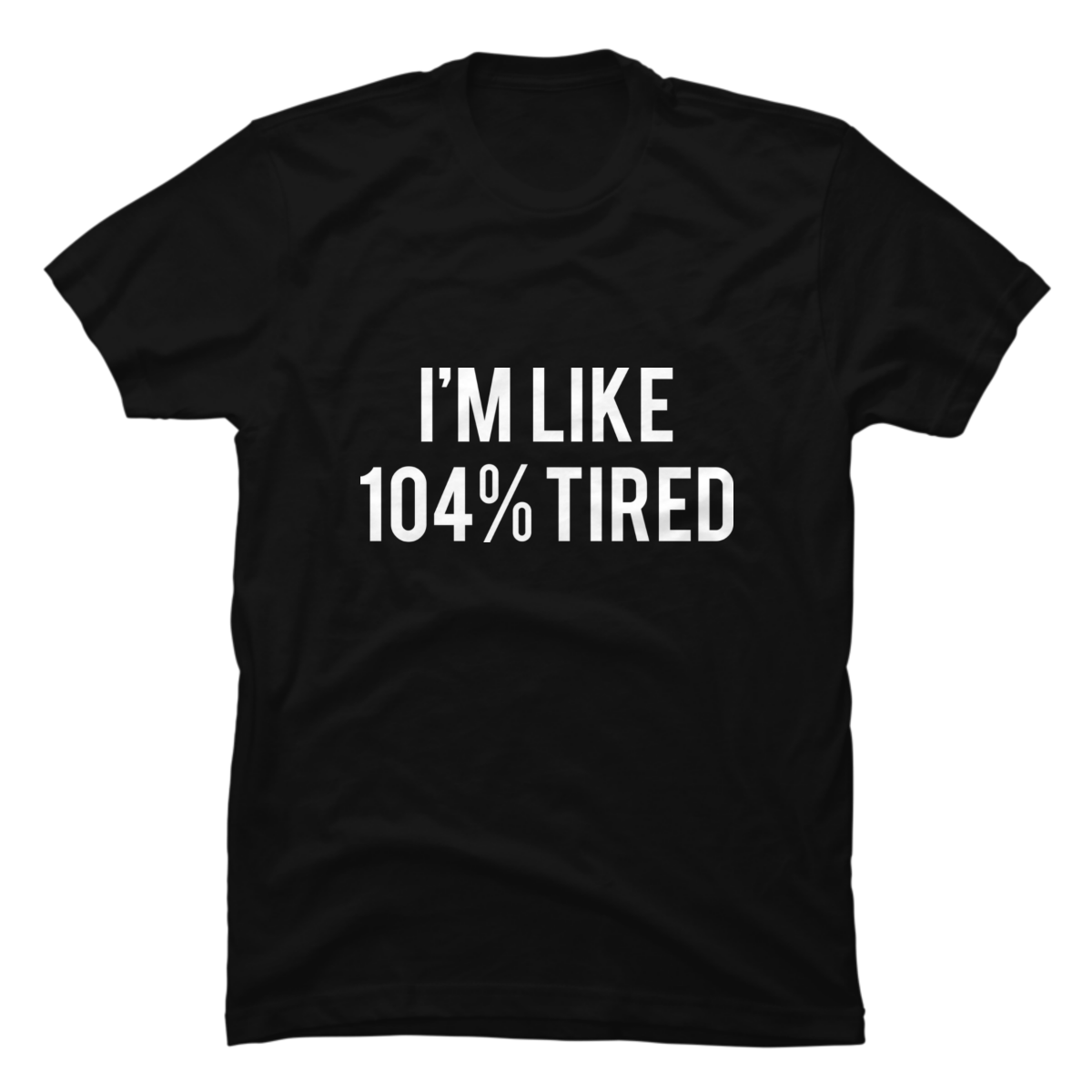 im 104 tired t shirt